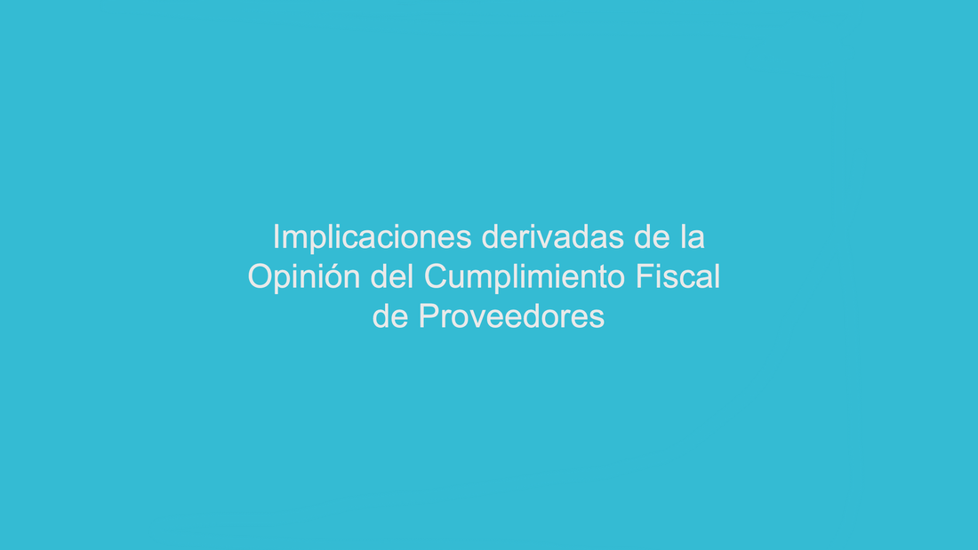 “Implicaciones derivadas de la Opinión del Cumplimiento Fiscal de Proveedores”